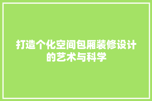 打造个化空间包厢装修设计的艺术与科学