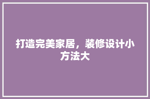 打造完美家居，装修设计小方法大