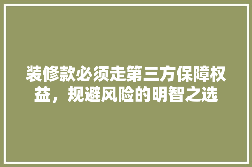 装修款必须走第三方保障权益，规避风险的明智之选