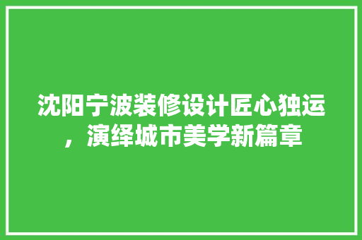 沈阳宁波装修设计匠心独运，演绎城市美学新篇章