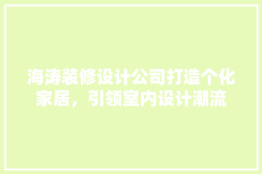 海涛装修设计公司打造个化家居，引领室内设计潮流