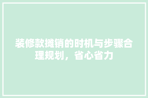 装修款摊销的时机与步骤合理规划，省心省力