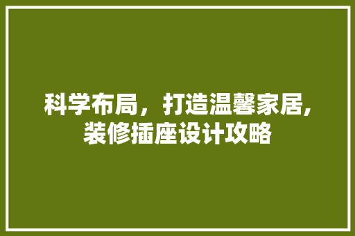 科学布局，打造温馨家居,装修插座设计攻略
