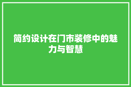 简约设计在门市装修中的魅力与智慧