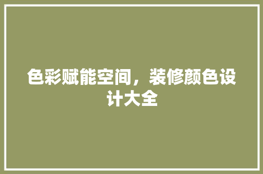 色彩赋能空间，装修颜色设计大全