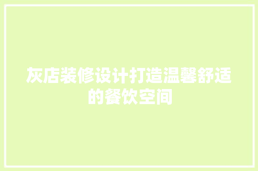 灰店装修设计打造温馨舒适的餐饮空间