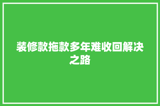 装修款拖款多年难收回解决之路
