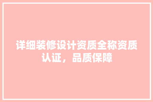 详细装修设计资质全称资质认证，品质保障