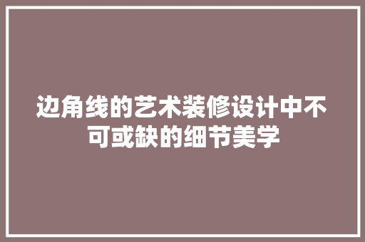 边角线的艺术装修设计中不可或缺的细节美学