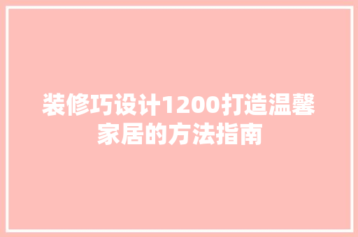 装修巧设计1200打造温馨家居的方法指南