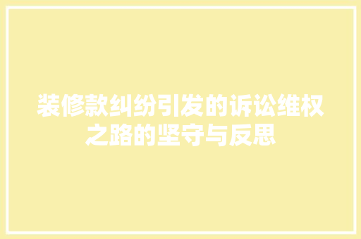 装修款纠纷引发的诉讼维权之路的坚守与反思