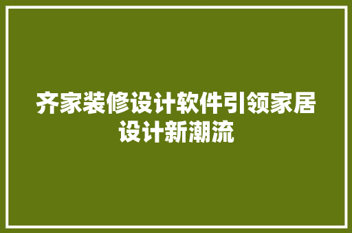 齐家装修设计软件引领家居设计新潮流  第1张