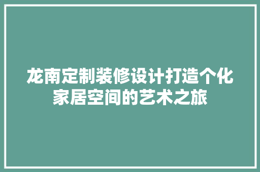 龙南定制装修设计打造个化家居空间的艺术之旅