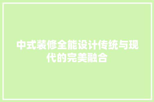 中式装修全能设计传统与现代的完美融合