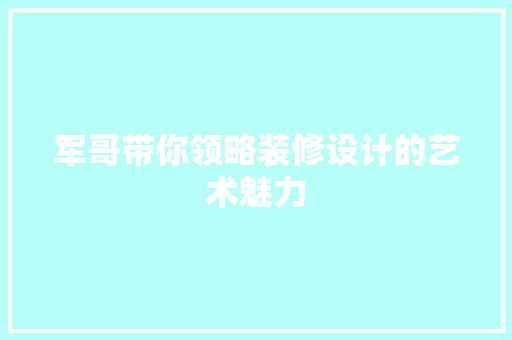 军哥带你领略装修设计的艺术魅力