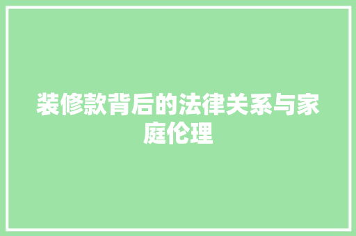 装修款背后的法律关系与家庭伦理