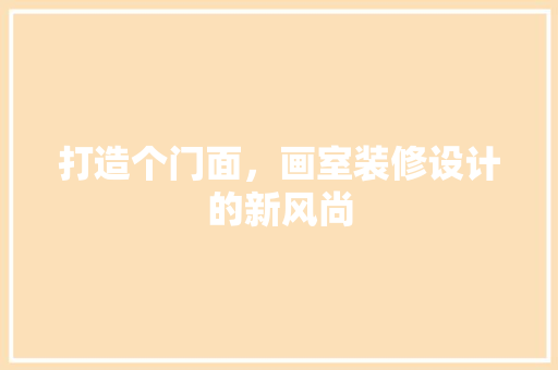 打造个门面，画室装修设计的新风尚