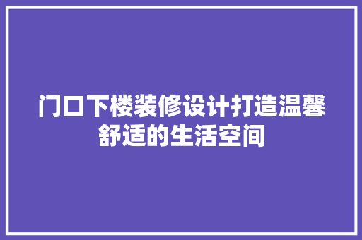 门口下楼装修设计打造温馨舒适的生活空间