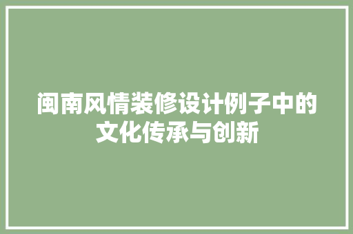 闽南风情装修设计例子中的文化传承与创新