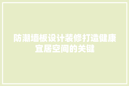 防潮墙板设计装修打造健康宜居空间的关键
