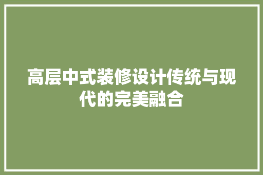 高层中式装修设计传统与现代的完美融合