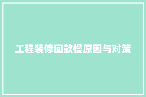 工程装修回款慢原因与对策