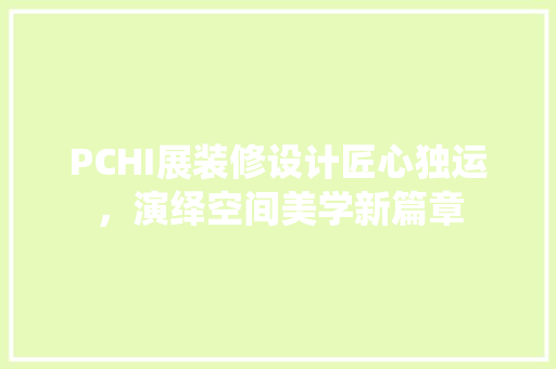 PCHI展装修设计匠心独运，演绎空间美学新篇章
