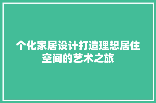 个化家居设计打造理想居住空间的艺术之旅