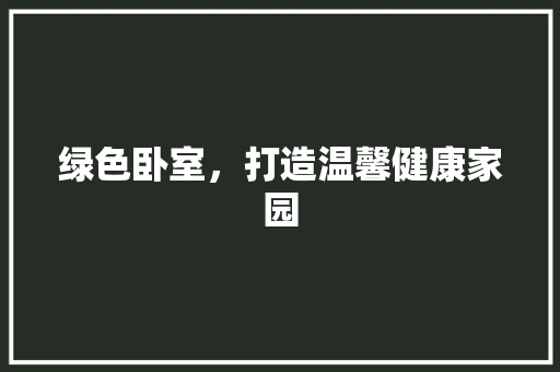 绿色卧室，打造温馨健康家园