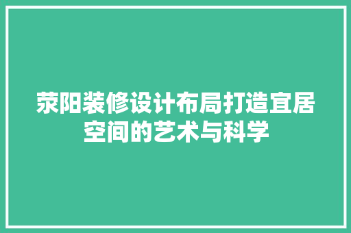 荥阳装修设计布局打造宜居空间的艺术与科学  第1张