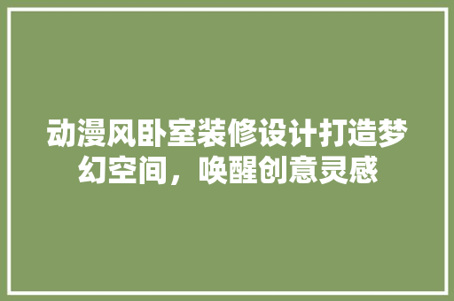 动漫风卧室装修设计打造梦幻空间，唤醒创意灵感  第1张