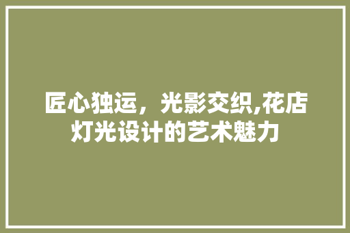 匠心独运，光影交织,花店灯光设计的艺术魅力