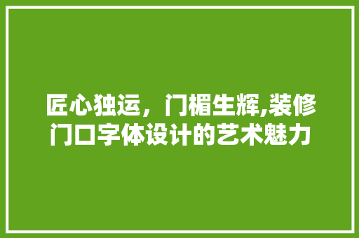 匠心独运，门楣生辉,装修门口字体设计的艺术魅力