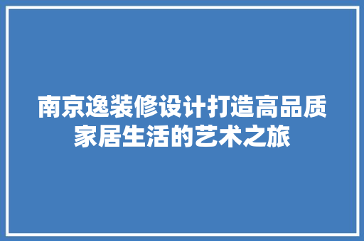 南京逸装修设计打造高品质家居生活的艺术之旅