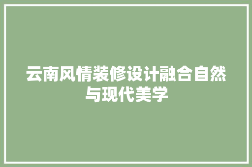 云南风情装修设计融合自然与现代美学