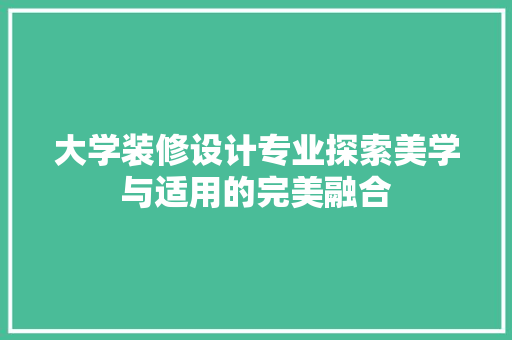 大学装修设计专业探索美学与适用的完美融合
