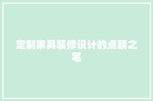 定制家具装修设计的点睛之笔