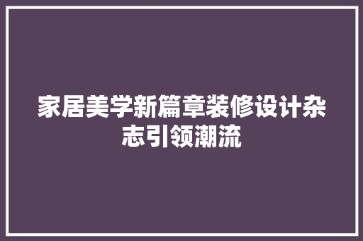 家居美学新篇章装修设计杂志引领潮流