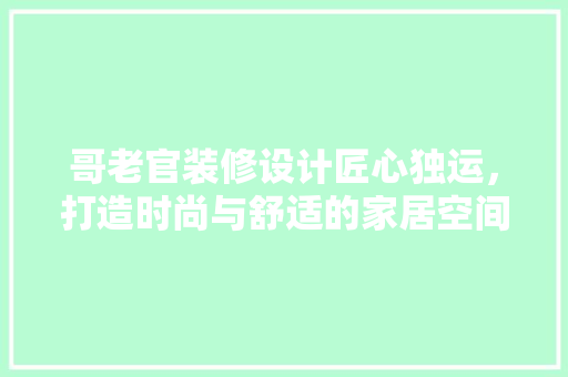 哥老官装修设计匠心独运，打造时尚与舒适的家居空间