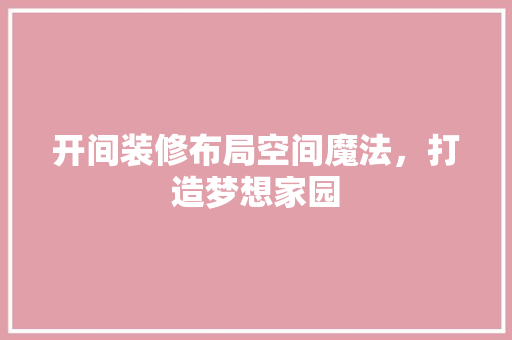 开间装修布局空间魔法，打造梦想家园