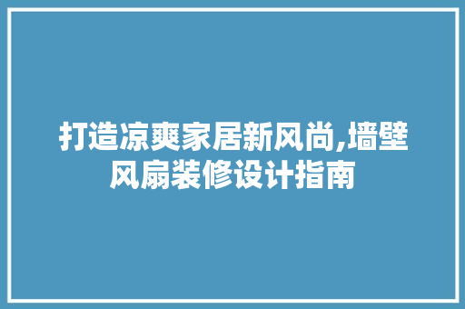 打造凉爽家居新风尚,墙壁风扇装修设计指南