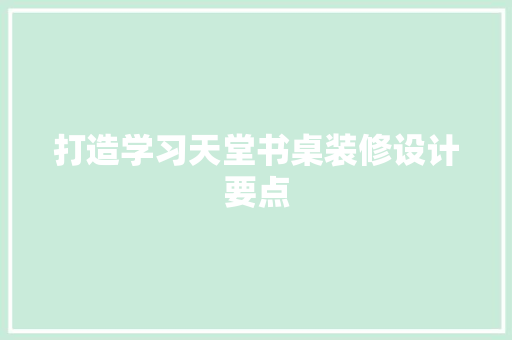 打造学习天堂书桌装修设计要点