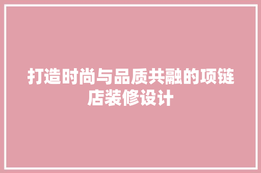 打造时尚与品质共融的项链店装修设计