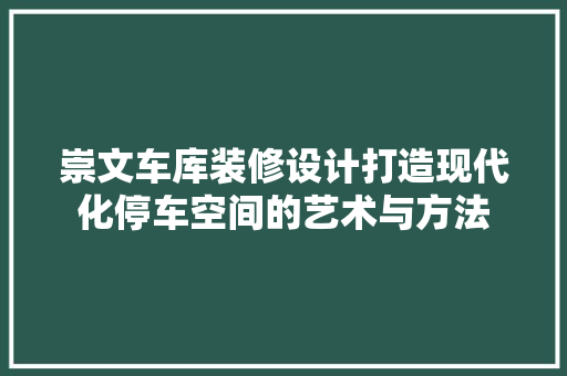 崇文车库装修设计打造现代化停车空间的艺术与方法
