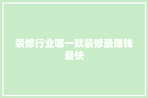 装修行业哪一款装修最赚钱最快