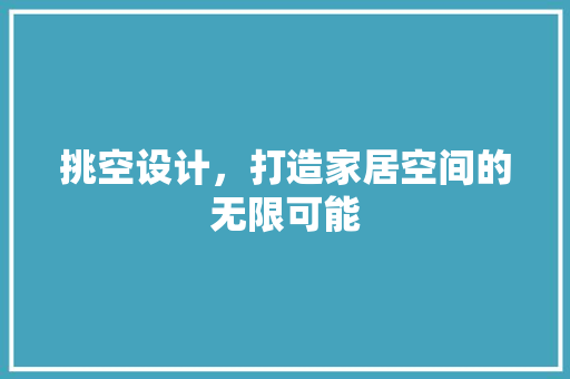 挑空设计，打造家居空间的无限可能