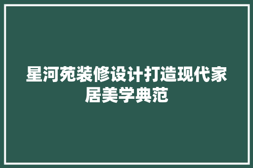 星河苑装修设计打造现代家居美学典范