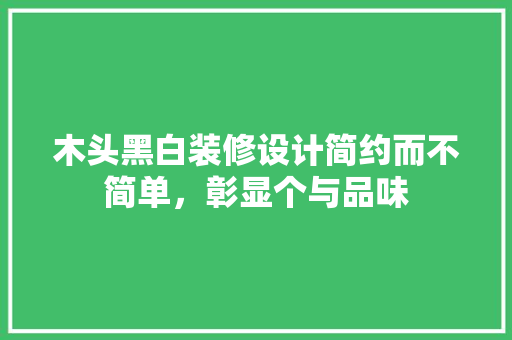 木头黑白装修设计简约而不简单，彰显个与品味