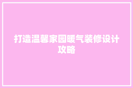 打造温馨家园暖气装修设计攻略
