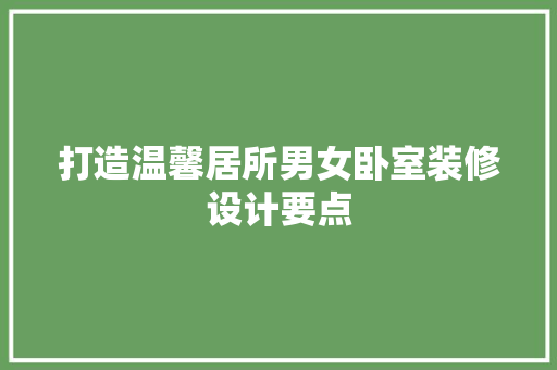 打造温馨居所男女卧室装修设计要点